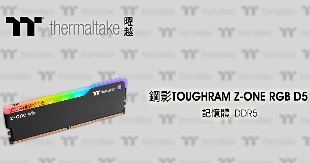 Thermaltake 推出全新 TOUGHRAM Z-ONE RGB D5 等新世代 DDR5 記憶體