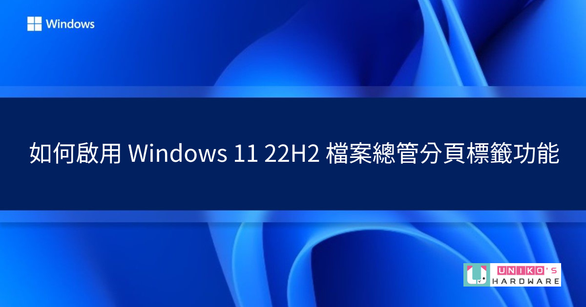 如何透過 ViVeTool 開啟 Windows 11 22H2 檔案總管分頁標籤功能